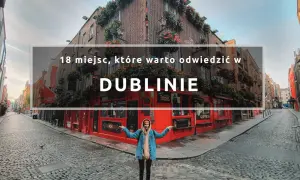 Najlepsze atrakcje w Dublinie, które musisz zobaczyć podczas wizyty